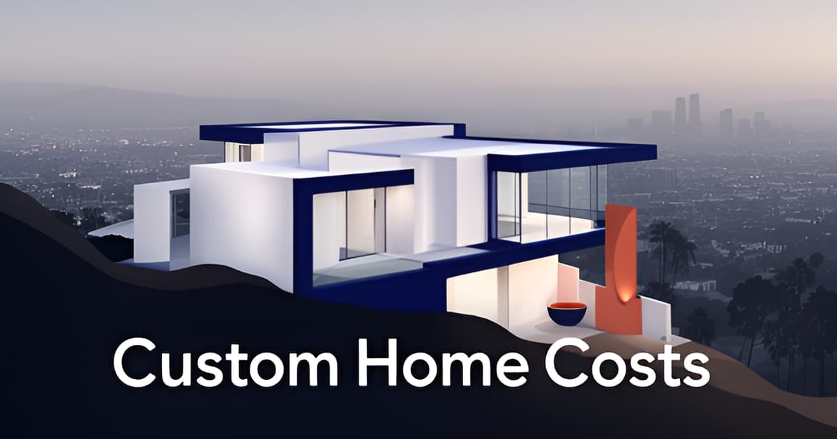 Custom Home Cost in Los Angeles: Budget Ranges by Finish Level